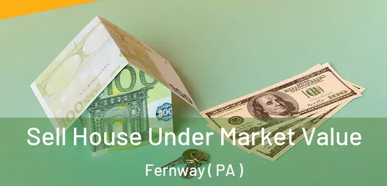  Sell House Under Market Value Fernway ( PA )