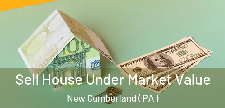  Sell House Under Market Value New Cumberland ( PA )
