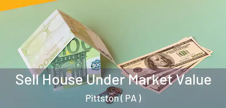  Sell House Under Market Value Pittston ( PA )