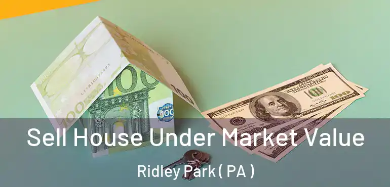  Sell House Under Market Value Ridley Park ( PA )