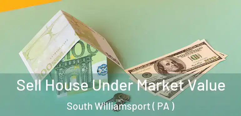  Sell House Under Market Value South Williamsport ( PA )