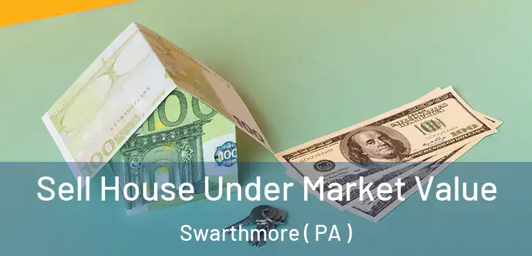  Sell House Under Market Value Swarthmore ( PA )