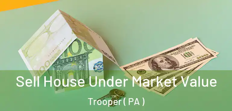  Sell House Under Market Value Trooper ( PA )