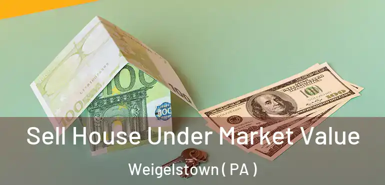  Sell House Under Market Value Weigelstown ( PA )