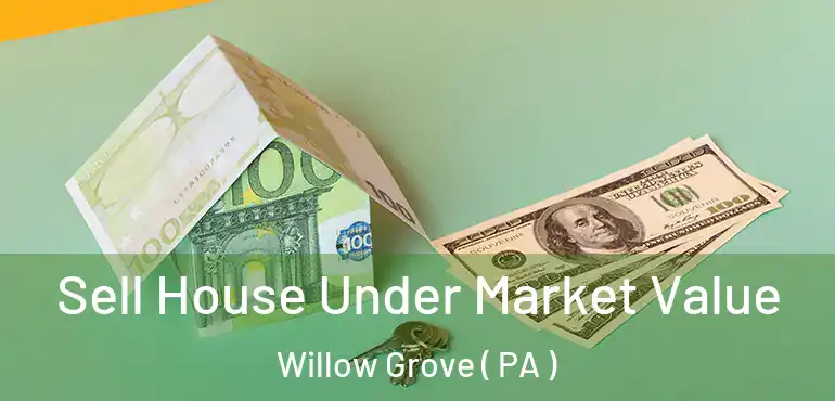  Sell House Under Market Value Willow Grove ( PA )