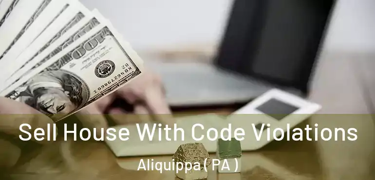  Sell House With Code Violations Aliquippa ( PA )