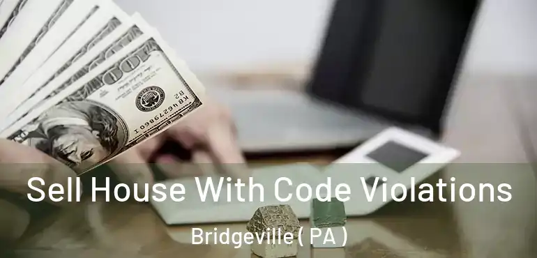  Sell House With Code Violations Bridgeville ( PA )
