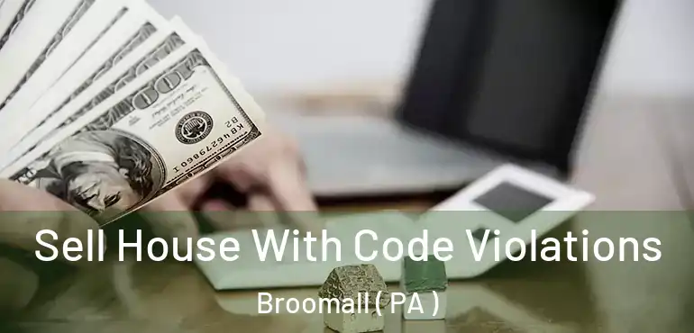  Sell House With Code Violations Broomall ( PA )