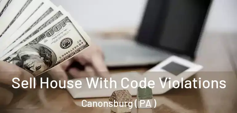  Sell House With Code Violations Canonsburg ( PA )