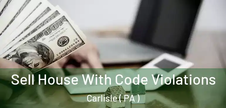  Sell House With Code Violations Carlisle ( PA )