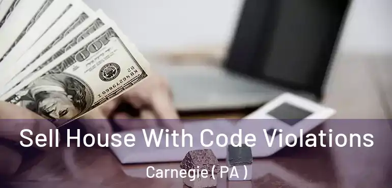  Sell House With Code Violations Carnegie ( PA )