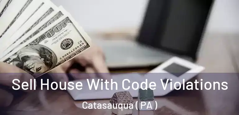  Sell House With Code Violations Catasauqua ( PA )