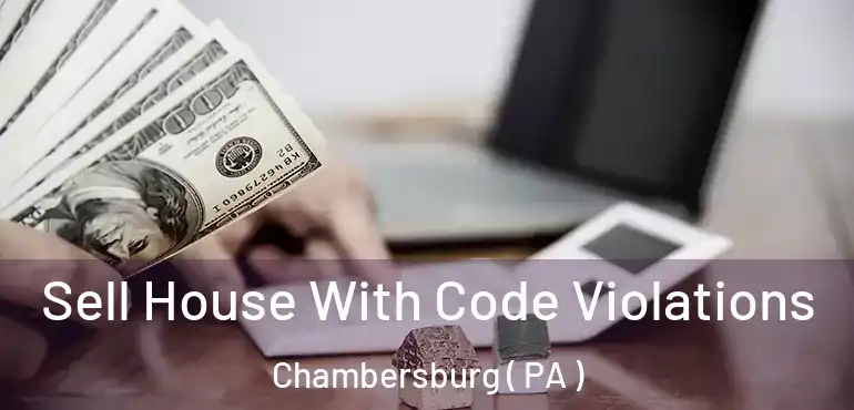  Sell House With Code Violations Chambersburg ( PA )