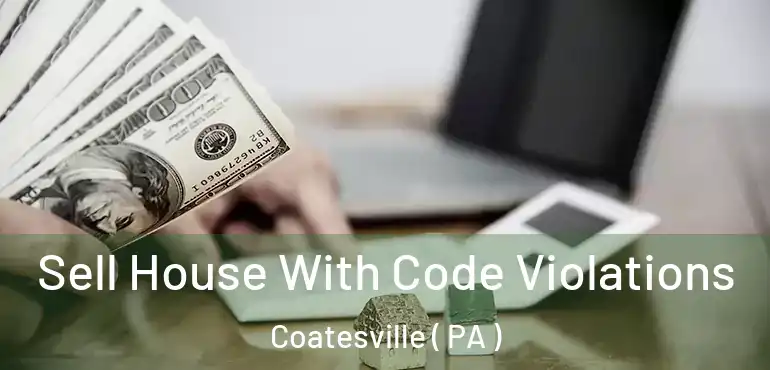  Sell House With Code Violations Coatesville ( PA )