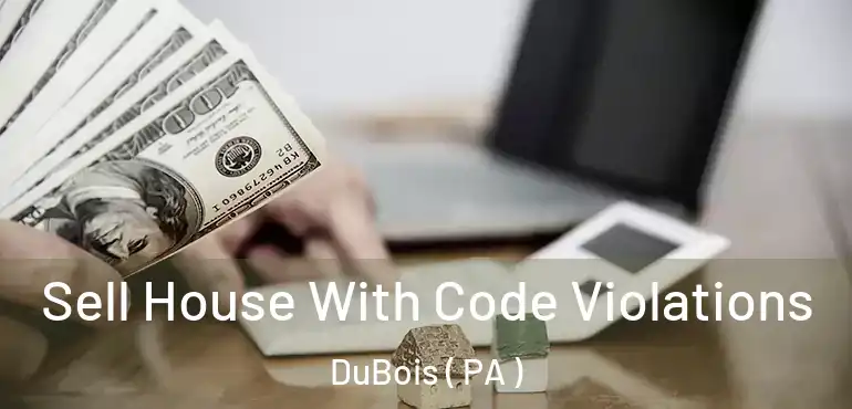  Sell House With Code Violations DuBois ( PA )
