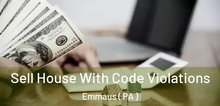  Sell House With Code Violations Emmaus ( PA )