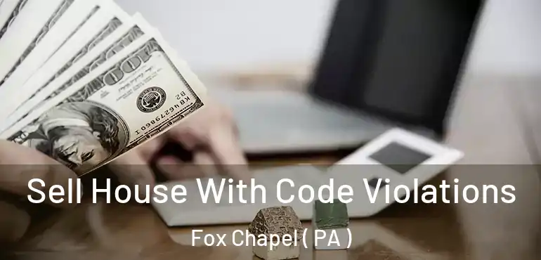  Sell House With Code Violations Fox Chapel ( PA )