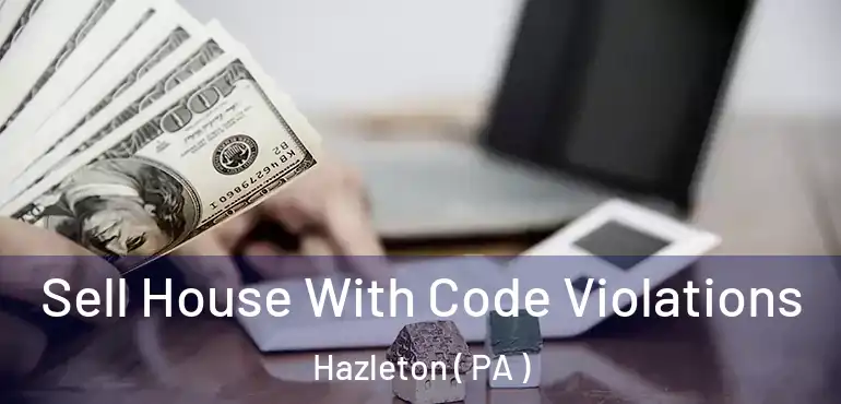  Sell House With Code Violations Hazleton ( PA )
