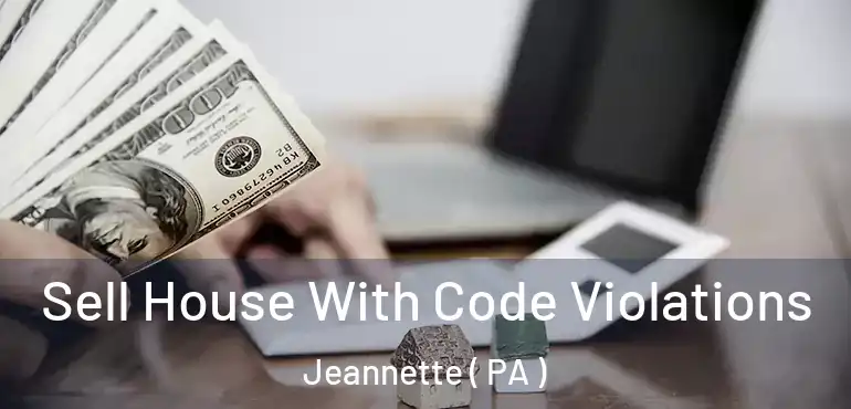  Sell House With Code Violations Jeannette ( PA )
