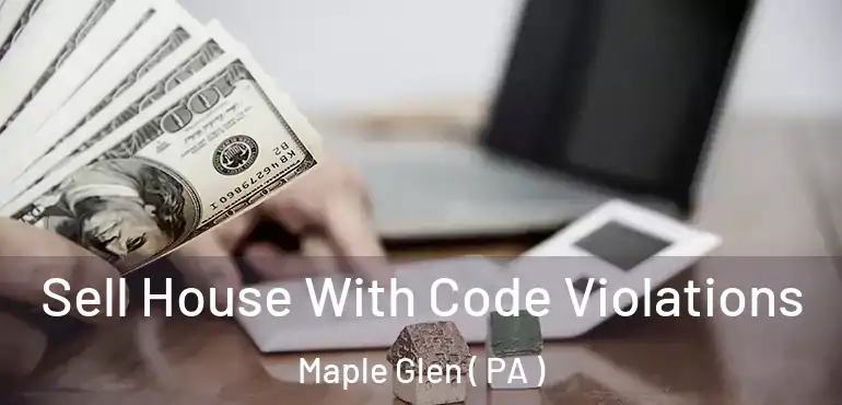  Sell House With Code Violations Maple Glen ( PA )