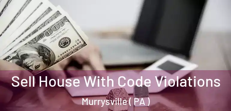  Sell House With Code Violations Murrysville ( PA )
