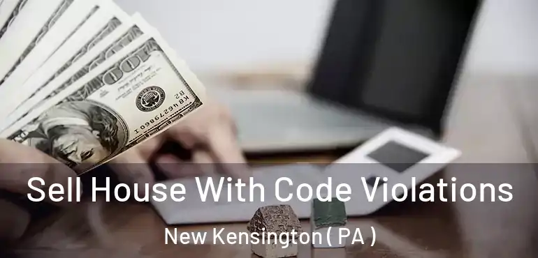  Sell House With Code Violations New Kensington ( PA )