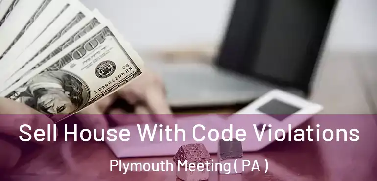  Sell House With Code Violations Plymouth Meeting ( PA )