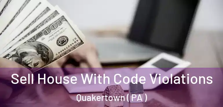  Sell House With Code Violations Quakertown ( PA )