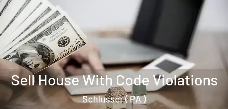  Sell House With Code Violations Schlusser ( PA )
