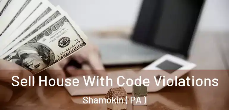  Sell House With Code Violations Shamokin ( PA )