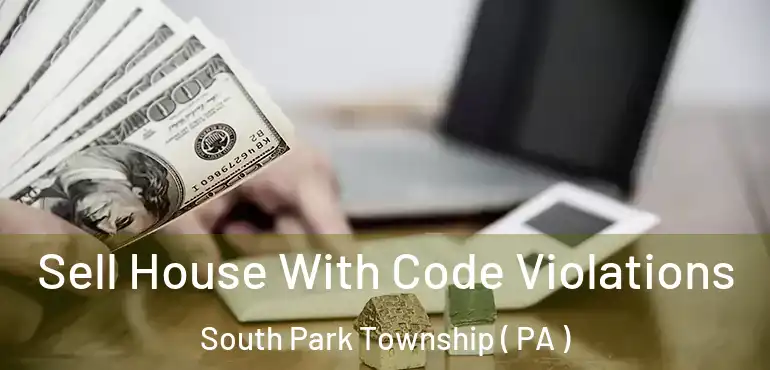  Sell House With Code Violations South Park Township ( PA )
