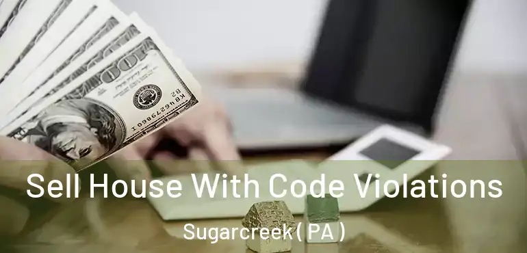  Sell House With Code Violations Sugarcreek ( PA )