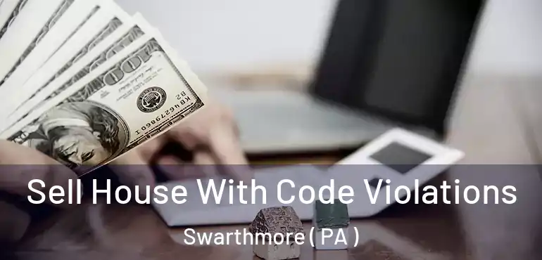  Sell House With Code Violations Swarthmore ( PA )
