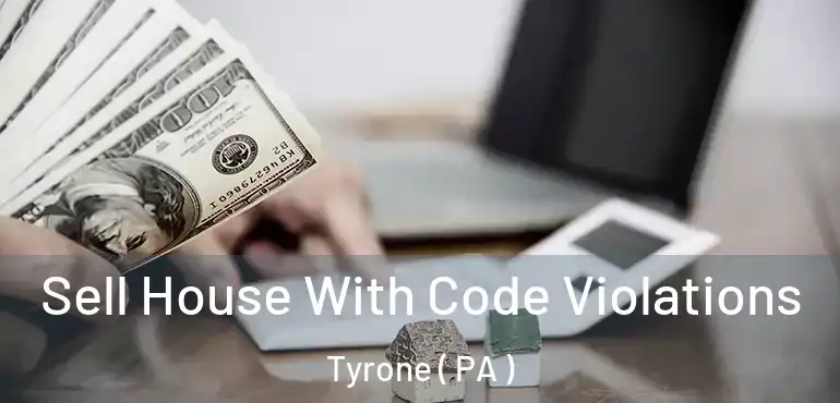  Sell House With Code Violations Tyrone ( PA )