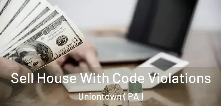 Sell House With Code Violations Uniontown ( PA )