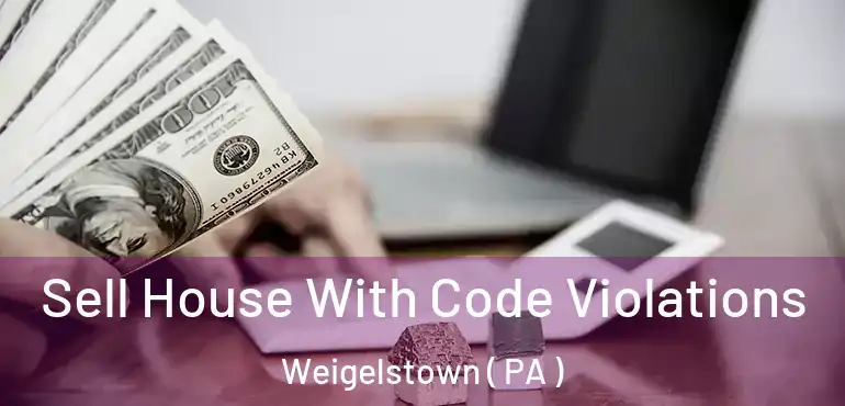  Sell House With Code Violations Weigelstown ( PA )