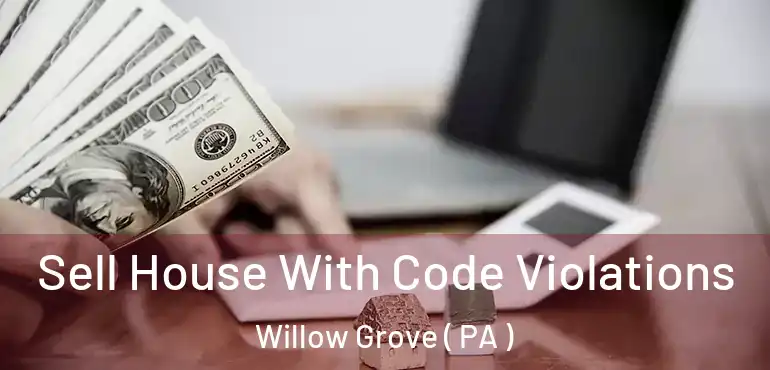  Sell House With Code Violations Willow Grove ( PA )
