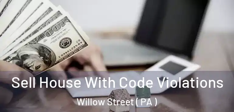  Sell House With Code Violations Willow Street ( PA )