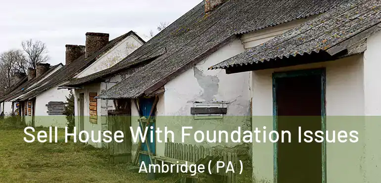  Sell House With Foundation Issues Ambridge ( PA )
