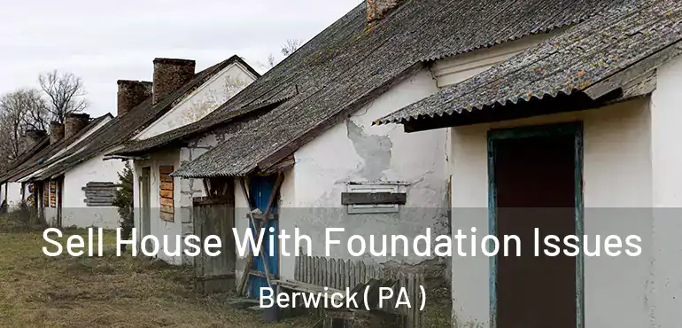  Sell House With Foundation Issues Berwick ( PA )