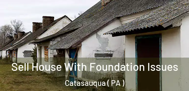  Sell House With Foundation Issues Catasauqua ( PA )