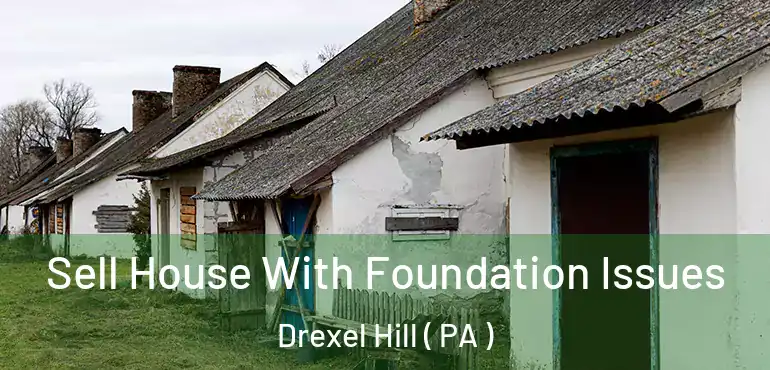  Sell House With Foundation Issues Drexel Hill ( PA )