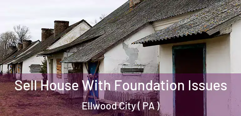  Sell House With Foundation Issues Ellwood City ( PA )