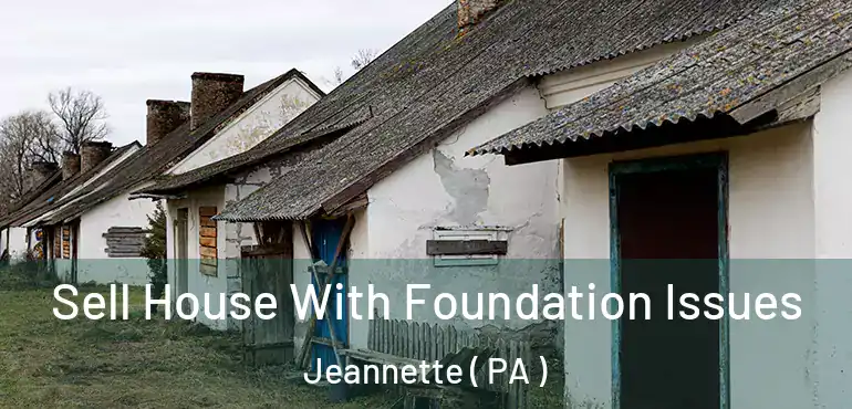  Sell House With Foundation Issues Jeannette ( PA )