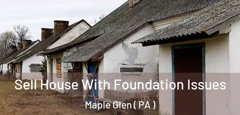  Sell House With Foundation Issues Maple Glen ( PA )