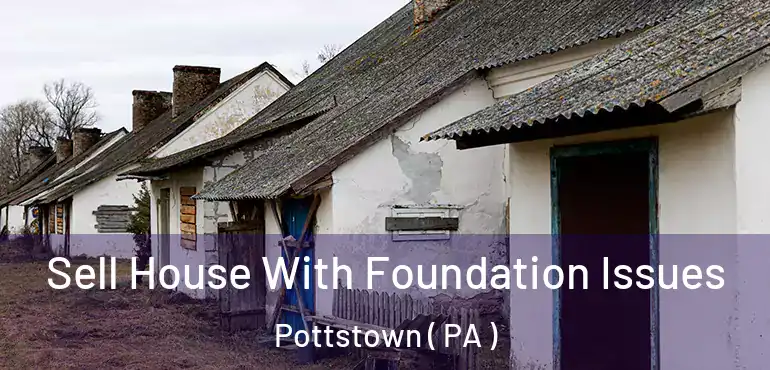  Sell House With Foundation Issues Pottstown ( PA )