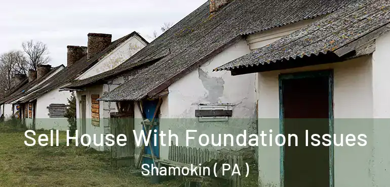  Sell House With Foundation Issues Shamokin ( PA )