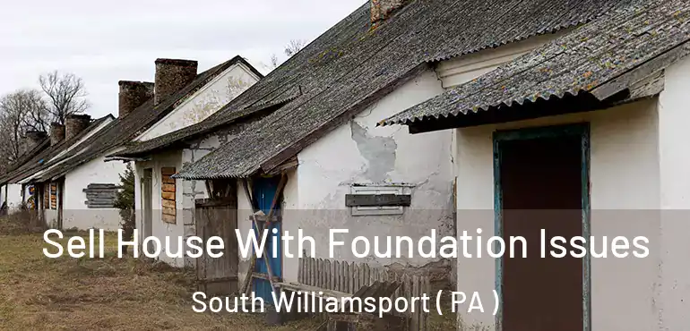  Sell House With Foundation Issues South Williamsport ( PA )