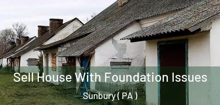  Sell House With Foundation Issues Sunbury ( PA )