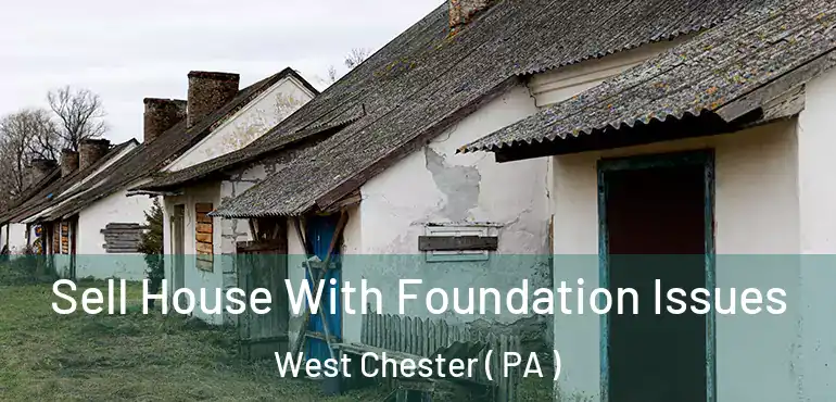  Sell House With Foundation Issues West Chester ( PA )